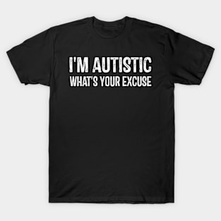 I'm Autistic What's Your Excuse Sarcastic Autism T-Shirt